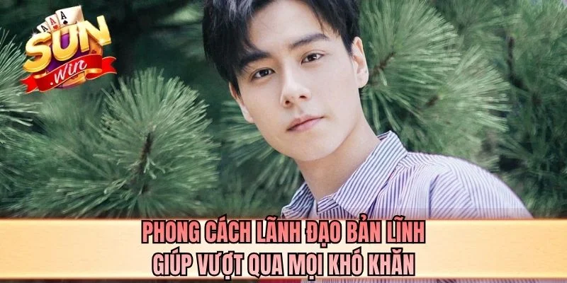 Phong cách lãnh đạo bản lĩnh giúp vượt qua mọi khó khăn