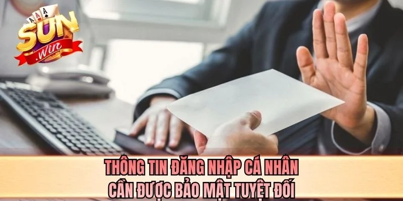 Thông tin đăng nhập cá nhân cần được bảo mật tuyệt đối